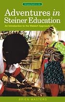 Adventures in Steiner Education: An Introduction to the Waldorf Approach (Bringing Spirit to Life)