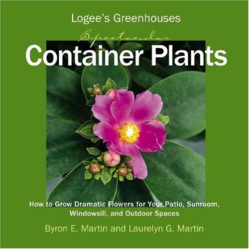 Logee s Greenhouses Spectacular Container Plants How to Grow Dramatic Flowers for Your Patio, Sunroom, Windowsill, and Outdoor Spaces