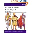 Roman Military Clothing (3): AD 400-640 (Men-at-Arms) (v. 3) by Raffaele D'Amato and Graham Sumner