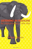 Listening in Medicine: The Whiplash Mystery & Other Tales Listening in Medicine: The Whiplash Mystery & Other Tales