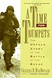 A Time for Trumpets: The Untold Story of the Battle of the Bulge