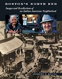 Bostons North End: Images and Recollections of an Italian-American Neighborhood