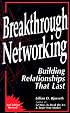 Breakthrough Networking: Building Relationships That Last, Second Edition