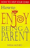 How to Enjoy Being a Parent (How to Help Your Child Series)