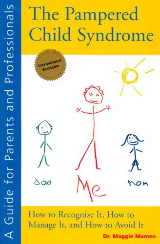 the pampered child syndrome how to recognize it how to manage it and how to avoid it