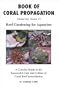 Book of Coral Propagation, Volume 1, Version 1.0: Reef Gardening for Aquarists
