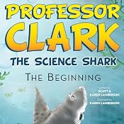 Professor Clark the Science Shark: The Beginning | [Scott Lamberson, Karen Lamberson]