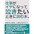 仕事がイヤになって泣きたいときに読む本。休めないのは、いかにもマズイ。 10分で読めるシリーズ