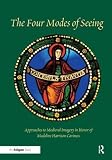 The four modes of seeing : approaches to medieval imagery in honor of Madeline Harrison Caviness