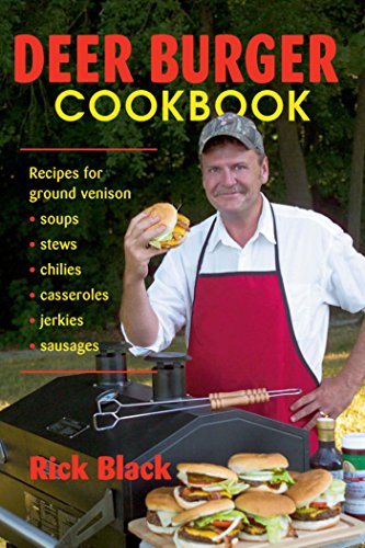 Deer Burger Cookbook: Recipes for Ground Venison Soups, Stews, Chilies, Casseroles, Jerkies, Sausages