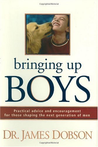 Bringing Up Boys: Practical Advice and Encouragement for Those Shaping the Next Generation of Men