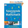 Spannende Welt der Mathematik. �ber 100 verbl�ffende Experimente, Spiele und Tricks