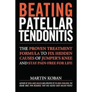 Beating Patellar Tendonitis: The Proven Treatment Formula to Fix Hidden Causes of Jumper's Knee and Stay Pain-free for Life
