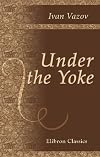Under the Yoke: A Romance of Bulgarian Liberty. With an Introduction by Edmund Gosse