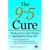 The 9-to-5 Cure: Work on Your Own Terms and Reinvent Your Life
