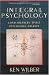 Integral Psychology: Consciousness, Spirit, Psychology, Therapy by Ken Wilber