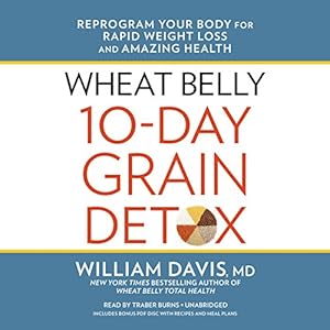 Wheat Belly 10-Day Grain Detox: Reprogram Your Body for Rapid Weight Loss and Amazing Health