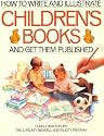 How to Write and Illustrate Children&rsquo;s Books and Get Them Published