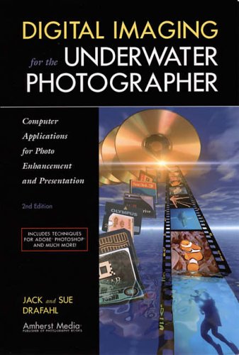 Digital Imaging for the Underwater Photographer: 