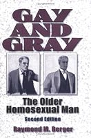Gay and Gray: The Older Homosexual Man (Haworth Gay & Lesbian Studies) (Haworth Gay & Lesbian Studies)