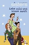 sisters 07 - Lebe wild und k&uuml;sse sanft - C. B. Lessmann