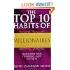 The Top 10 Habits Of Millionaires: Transform Your Thinking - and Get Rich