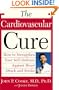 The Cardiovascular Cure: How to Strengthen Your Self Defense Against Heart Attack and Stroke