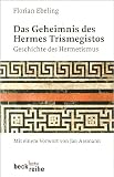 Das Geheimnis des Hermes Trismegistos: Geschichte des Hermetismus von der Antike bis zur Neuzeit - Florian Ebeling