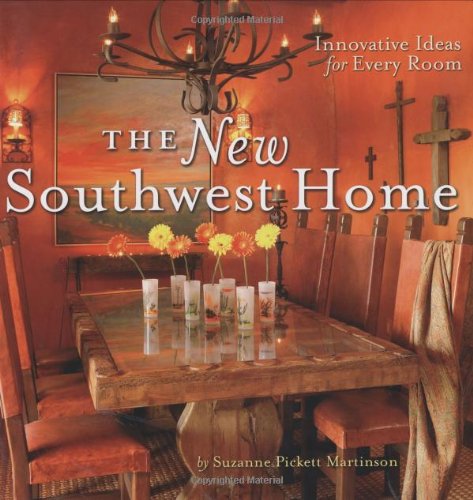 The New Southwest Home: Innovative Ideas for Every Room, by Suzanne Pickett Martinson
