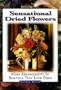 Sensational Dried Flowers: Make Arrangements So Beautiful They Look Fresh