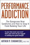 Performance Addiction: The Dangerous New Syndrome and How to Stop It from Ruining Your Life