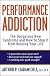 Performance Addiction: The Dangerous New Syndrome and How to Stop It from Ruining Your Life