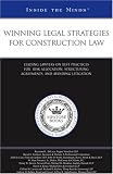 Winning Legal Strategies for Construction Law:  Leading Lawyers on Best Practices for Risk Allocation, Structuring Agreements, & Avoiding Litigation (Inside the Minds)