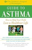 The Childrens Hospital of Philadelphia Guide to Asthma: How to Help Your Child Live a Healthier Life