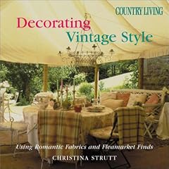 Country Living Decorating Vintage Style: Using Romantic Fabrics and Flea Market Finds