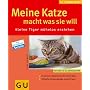 Meine Katze macht, was sie will: Kleine Tiger mühelos erziehen