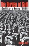 The Burden of Guilt: A Short History of Germany, 1914-1945