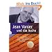 Jean Vanier und die Arche: Die Geschichte einer au�ergew�hnlichen Berufung