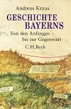 Geschichte Bayerns: Von den Anf&auml;ngen bis zur Gegenwart - Andreas Kraus