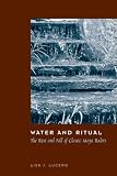 Water And Ritual : The Rise And Fall Of Classic Maya  Rulers