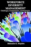 Workforce Diversity Management: Challenges, Competencies and Strategies