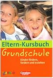 Eltern-Kursbuch: Grundschule: Kinder f�rdern, fordern und erziehen - Horst Bartnitzky