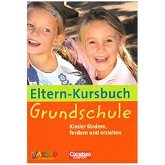 Eltern-Kursbuch: Grundschule. Kinder f�rdern, fordern und erziehen