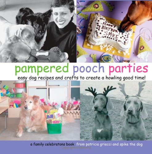 Pampered Pooch Parties: Easy Dog Recipes and Crafts To Create A Howling Good Time