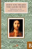 Have You Heard the Good News?: Reflections on the Sunday Gospels, Cycle B