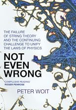Not Even Wrong: The Failure of String Theory & the Continuing Challenge to Unify the Laws of Physics