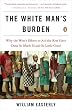 The White Man's Burden: Why the West's Efforts to Aid the Rest Have Done So Much Ill and So Little Good