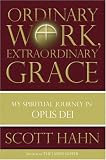 Ordinary Work, Extraordinary Grace: My Spiritual Journey in Opus Dei