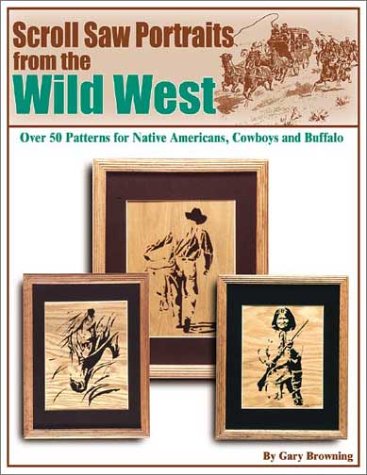 Scroll Saw Portraits from the Wild West: Over 50 Patterns for Native Americans, Cowboys, and Buffalo