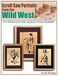 Scroll Saw Portraits from the Wild West: Over 50 Patterns for Native Americans, Cowboys, and Buffalo